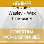 Gonzalez, Wesley - Wax Limousine cd musicale