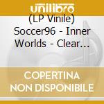 (LP Vinile) Soccer96 - Inner Worlds - Clear Vinyl vinile