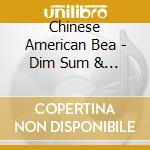 Chinese American Bea - Dim Sum & Then Some cd