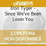 Iron Tyger - Since We've Been Lovin You cd