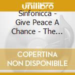 Sinfonicca - Give Peace A Chance - The Beatles Variations cd musicale