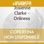 Josienne Clarke - Onliness cd