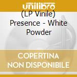 (LP Vinile) Presence - White Powder vinile