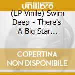 (LP Vinile) Swim Deep - There's A Big Star Outside - Clear Vinyl vinile