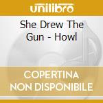 She Drew The Gun - Howl cd