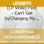 (LP Vinile) Feet - Can't Get In/Changing My Mind Again vinile