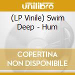 (LP Vinile) Swim Deep - Hum vinile