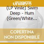 (LP Vinile) Swim Deep - Hum (Green/White Vinyl) vinile