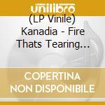 (LP Vinile) Kanadia - Fire Thats Tearing Through Our Home vinile