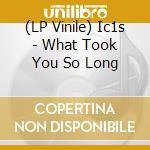 (LP Vinile) Ic1s - What Took You So Long vinile