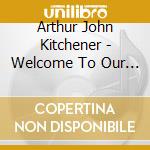Arthur John Kitchener - Welcome To Our World cd