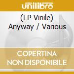 (LP Vinile) Anyway / Various vinile