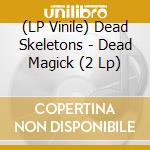 (LP Vinile) Dead Skeletons - Dead Magick (2 Lp) vinile