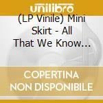 (LP Vinile) Mini Skirt - All That We Know (Clear Green Vinyl) vinile