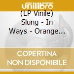 (LP Vinile) Slung - In Ways - Orange Vinyl vinile