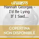 Hannah Georgas - I'd Be Lying If I Said I Didn't Care cd musicale