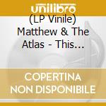 (LP Vinile) Matthew & The Atlas - This Place We Live vinile