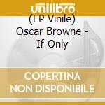(LP Vinile) Oscar Browne - If Only vinile