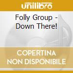 Folly Group - Down There! cd