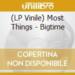 (LP Vinile) Most Things - Bigtime vinile