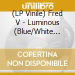 (LP Vinile) Fred V - Luminous (Blue/White Marble Vinyl) vinile