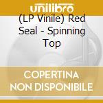 (LP Vinile) Red Seal - Spinning Top lp vinile