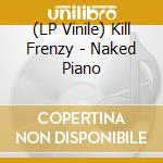 (LP Vinile) Kill Frenzy - Naked Piano vinile