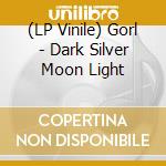 (LP Vinile) Gorl - Dark Silver Moon Light vinile