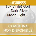 (LP Vinile) Gorl - Dark Silver Moon Light (Transparent Vinyl) vinile