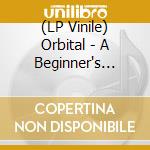 (LP Vinile) Orbital - A Beginner's Guide (Best Of) vinile
