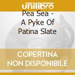 Pea Sea - A Pyke Of Patina Slate cd