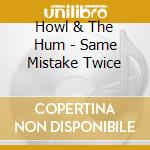Howl & The Hum - Same Mistake Twice cd
