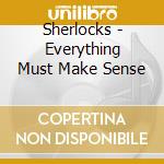 Sherlocks - Everything Must Make Sense cd
