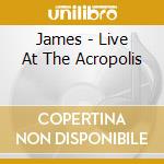 James - Live At The Acropolis cd