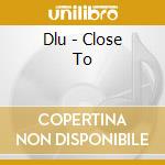 Dlu - Close To cd