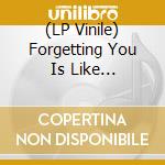 (LP Vinile) Forgetting You Is Like Breathing Water - Forgetting You Is Like Breathing vinile