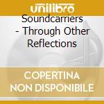 Soundcarriers - Through Other Reflections cd