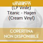 (LP Vinile) Titanic - Hagen (Cream Vinyl) vinile