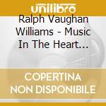Ralph Vaughan Williams - Music In The Heart (2 Cd) cd