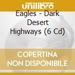 Eagles - Dark Desert Highways (6 Cd) cd