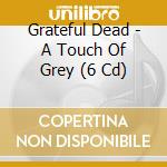 Grateful Dead - A Touch Of Grey (6 Cd) cd