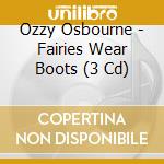 Ozzy Osbourne - Fairies Wear Boots (3 Cd) cd