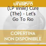 (LP Vinile) Cure (The) - Let's Go To Rio vinile