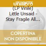 (LP Vinile) Little Unsaid - Stay Fragile All Across This Cold Frontier vinile