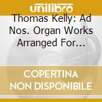 Thomas Kelly: Ad Nos. Organ Works Arranged For Piano cd