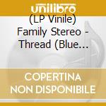(LP Vinile) Family Stereo - Thread (Blue Vinyl) vinile