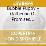 Bubble Puppy - Gathering Of Promises (Deluxe) cd