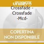 Crossfade - Crossfade -Mcd- cd musicale di Crossfade