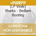 (LP Vinile) Sharks - Bedlam Bootleg vinile