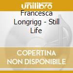 Francesca Longrigg - Still Life cd